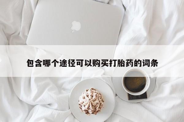 米非米索购买包含哪个途径可以购买打胎药的词条