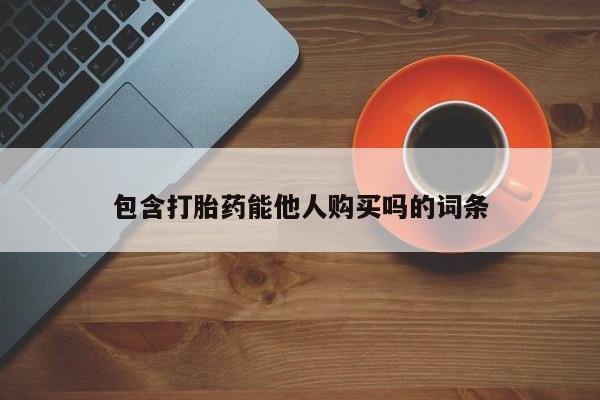 米非米索购买包含打胎药能他人购买吗的词条