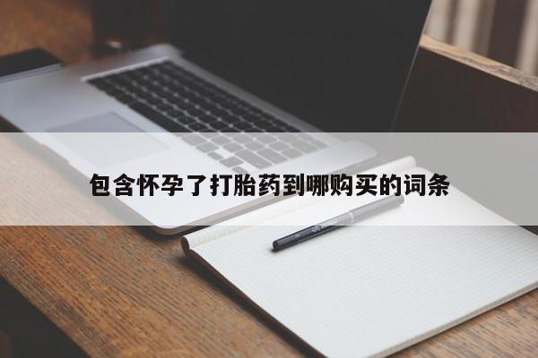 米非米索购买包含怀孕了打胎药到哪购买的词条