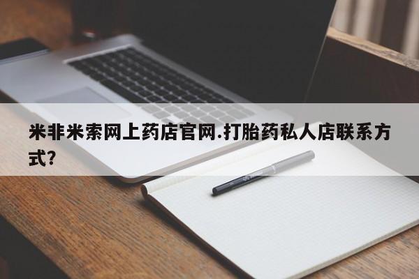 米非米索购买米非米索网上药店官网.打胎药私人店联系方式？